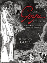 Title: Great Goya Etchings: The Proverbs, The Tauromaquia and The Bulls of Bordeaux, Author: Francisco Goya