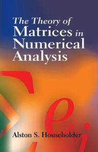Title: The Theory of Matrices in Numerical Analysis, Author: Alston S. Householder