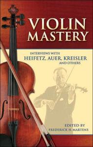 Title: Violin Mastery: Interviews with Heifetz, Auer, Kreisler and Others, Author: Frederick H. Martens