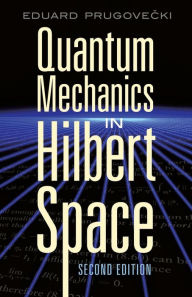 Title: Quantum Mechanics in Hilbert Space: Second Edition, Author: Eduard Prugovecki