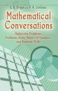 Title: Mathematical Conversations: Multicolor Problems, Problems in the Theory of Numbers, and Random Walks, Author: E. B. Dynkin
