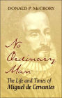 No Ordinary Man: The Life and Times of Miguel de Cervantes