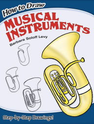 Title: How to Draw Musical Instruments: Step-by-Step Drawings!, Author: Barbara Soloff Levy
