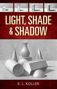 Title: Light, Shade and Shadow, Author: E. L. Koller