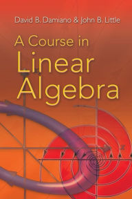 Title: A Course in Linear Algebra, Author: David B. Damiano