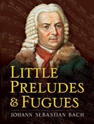 Title: Little Preludes and Fugues, Author: Johann Sebastian Bach