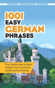 Title: 1001 Easy German Phrases: The simple way to learn today's most common words and sentences, Author: M. Charlotte Wolf