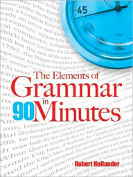 Title: The Elements of Grammar in 90 Minutes, Author: Robert Hollander