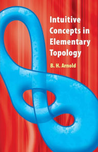 Title: Intuitive Concepts in Elementary Topology, Author: B.H. Arnold