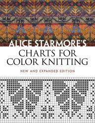 Title: Alice Starmore's Charts for Color Knitting: New and Expanded Edition, Author: Alice Starmore