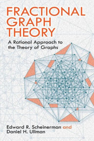 Title: Fractional Graph Theory: A Rational Approach to the Theory of Graphs, Author: Edward R. Scheinerman