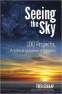 Seeing the Sky: 100 Projects, Activities & Explorations in Astronomy