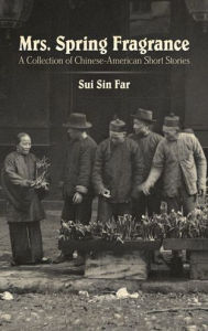 Title: Mrs. Spring Fragrance: A Collection of Chinese-American Short Stories, Author: Sui Sin Far