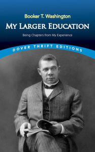 Title: My Larger Education: Being Chapters from My Experience, Author: Booker T. Washington