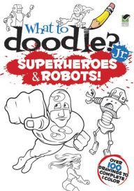 Title: What to Doodle? Jr.--Superheroes and Robots!, Author: Peter Donahue