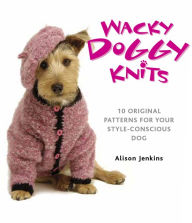 Title: Wacky Doggy Knits: 10 Original Patterns for Your Style-Conscious Dog, Author: Alison Jenkins