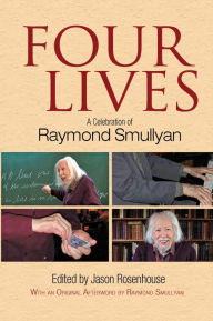 Title: Four Lives: A Celebration of Raymond Smullyan, Author: Jason Rosenhouse