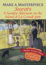 Title: Make a Masterpiece -- Seurat's A Sunday Afternoon on the Island of La Grande Jatte, Author: Georges Pierre Seurat