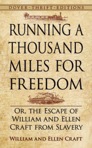 Title: Running a Thousand Miles for Freedom: Or, the Escape of William and Ellen Craft from Slavery, Author: William and Ellen Craft