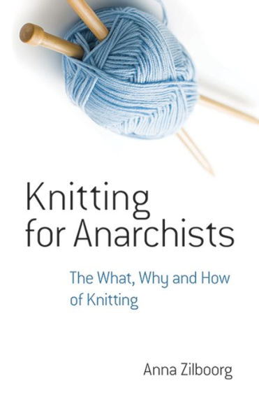 Knitting for Anarchists: The What, Why and How of Knitting