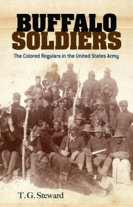 Title: Buffalo Soldiers: The Colored Regulars in the United States Army, Author: T. G. Steward