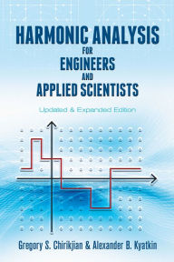 Title: Harmonic Analysis for Engineers and Applied Scientists: Updated and Expanded Edition, Author: Gregory S. Chirikjian