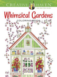 Title: Creative Haven Whimsical Gardens Coloring Book, Author: Alexandra Cowell