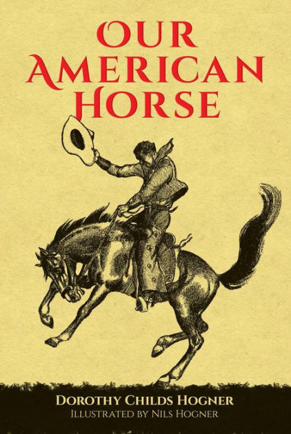 Our American Horse by Dorothy Childs Hogner, Nils Hogner