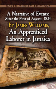 Title: A Narrative of Events: Since the First of August, 1834, by James Williams, an Apprenticed Laborer in Jamaica, Author: James Williams