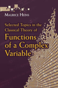 Title: Selected Topics in the Classical Theory of Functions of a Complex Variable, Author: Maurice Heins