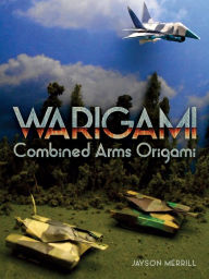 Title: Warigami: Combined Arms Origami, Author: Jayson Merrill