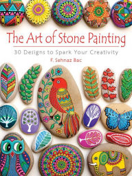 Title: The Art of Stone Painting: 30 Designs to Spark Your Creativity, Author: F. Sehnaz Bac