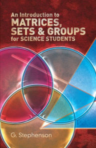 Title: An Introduction to Matrices, Sets and Groups for Science Students, Author: G. Stephenson