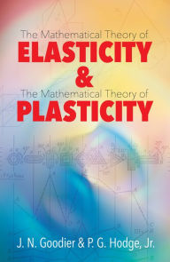 Title: Elasticity and Plasticity: The Mathematical Theory of Elasticity and The Mathematical Theory of Plasticity, Author: J. N. Goodier
