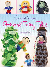 Title: Crochet Stories: Grimms' Fairy Tales, Author: Vanessa Putt