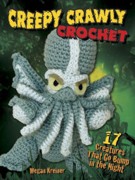Title: Creepy Crawly Crochet: 17 Creatures That Go Bump in the Night, Author: Megan Kreiner