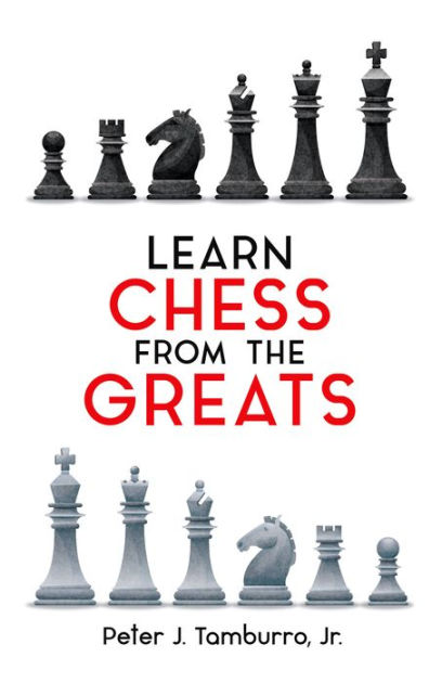 Learn Chess from the Greats by Peter J. Tamburro Jr., eBook