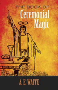 Title: The Book of Ceremonial Magic, Author: A. E. Waite
