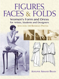 Title: Figures, Faces & Folds: Women's Form and Dress for Artists, Students and Designers, Author: Adolphe Armand Braun