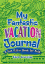 My Fantastic Vacation Journal: A Fun Fill-in Book for Kids