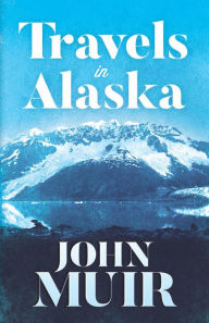 Title: Travels in Alaska, Author: John Muir