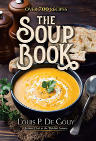 Title: The Soup Book: Over 700 Recipes, Author: Louis P. De Gouy