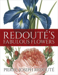 Title: Redouté's Fabulous Flowers, Author: Pierre-Joseph Redouté