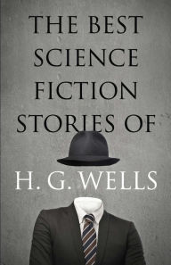 Title: The Best Science Fiction Stories of H. G. Wells, Author: H. G. Wells