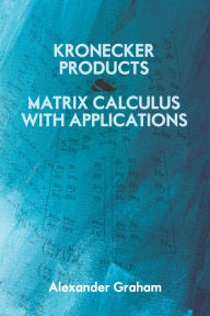 Title: Kronecker Products and Matrix Calculus with Applications, Author: Alexander Graham
