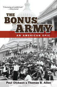 Title: The Bonus Army: An American Epic, Author: Paul Dickson
