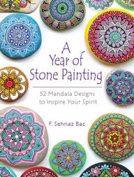 Title: A Year of Stone Painting: 52 Mandala Designs to Inspire Your Spirit, Author: F Sehnaz Bac