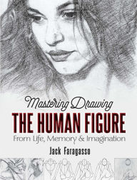 Title: Mastering Drawing the Human Figure: From Life, Memory and Imagination, Author: Jack Faragasso