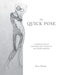 Title: The Quick Pose: A Compilation of Gestures and Thoughts on Figure Drawing, Author: Erin Meads