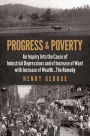 Progress and Poverty: An Inquiry into the Cause of Industrial Depressions and of Increase of Want with Increase of Wealth . . . the Remedy